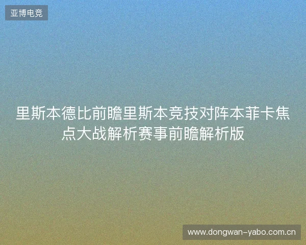 里斯本德比前瞻里斯本竞技对阵本菲卡焦点大战解析赛事前瞻解析版