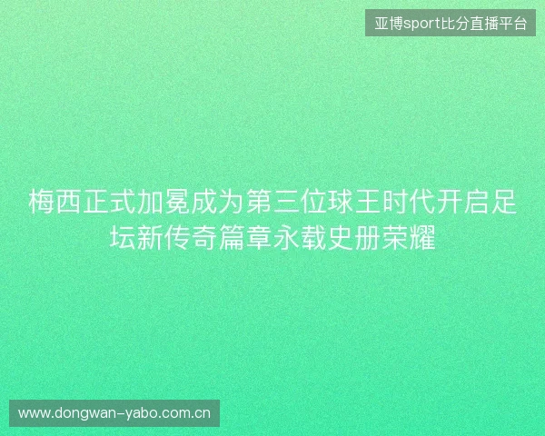 梅西正式加冕成为第三位球王时代开启足坛新传奇篇章永载史册荣耀 梅西正式加冕成为第三位球王时代开启足坛新传奇篇章永载史册荣耀